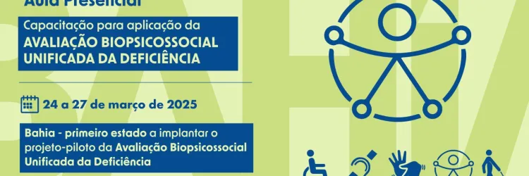 A imagem contém um banner informativo sobre uma Aula Presencial de capacitação para a aplicação da Avaliação Biopsicossocial Unificada da Deficiência.  📅 Data: 24 a 27 de março de 2025 📍 Destaque: A Bahia é o primeiro estado a implantar o projeto-piloto dessa avaliação.  🔹 A imagem tem um design acessível, com ícones representando diferentes tipos de deficiência e acessibilidade. 🔹 Logos e apoios: Banco Mundial, Governo da Bahia, Ministério dos Direitos Humanos, Ministério do Desenvolvimento e outras.