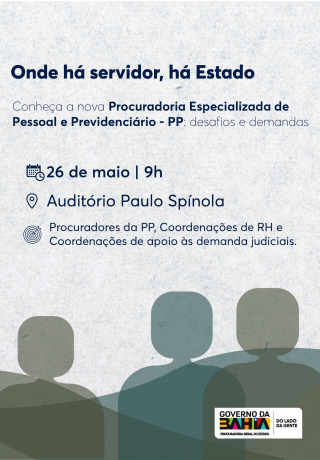Card com fundo claro texturizado. No topo, em letras azuis escuras, está o texto: “Onde há servidor, há Estado”. Abaixo, há um convite para conhecer a nova Procuradoria Especializada de Pessoal e Previdenciário – PP, com foco em desafios e demandas. Em seguida, aparecem as informações: “26 de maio | 9h”, “Auditório Paulo Spínola” e o público-alvo do encontro. Na parte inferior, há ilustrações abstratas de três pessoas em tons de verde e azul. No canto inferior direito, aparecem a marca do Governo da Bahia.