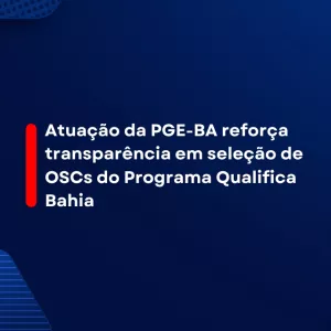 A imagem tem fundo azul escuro com formas geométricas em tons de azul. No centro, há um texto em branco com uma barra vertical vermelha à esquerda. O texto diz: “Atuação da PGE-BA reforça transparência em seleção de OSCs do Programa Qualifica Bahia”. Não há imagens de pessoas nem logotipos visíveis. O visual é moderno e transmite seriedade e profissionalismo.