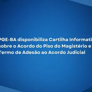 PGE-BA disponibiliza Cartilha Informativa sobre o Acordo do Piso do Magistério e Termo de Adesão ao Acordo Judicial