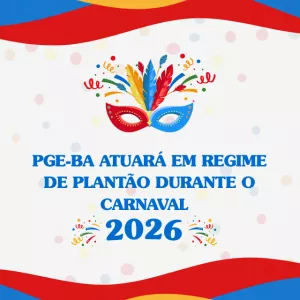 A imagem tem fundo claro com confetes coloridos e faixas onduladas em azul, vermelho e amarelo nas partes superior e inferior. No centro, há uma máscara de carnaval com penas coloridas. Abaixo, o texto informa que a PGE-BA atuará em regime de plantão durante o Carnaval 2026. O visual é festivo, com cores vivas e elementos típicos da celebração.