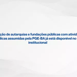 Imagem com fundo claro em tom cinza, com linhas suaves e onduladas formando um padrão abstrato. No centro, há um texto em azul escuro, em destaque, que diz: “Relação de autarquias e fundações públicas com atividades jurídicas assumidas pela PGE-BA já está disponível no site institucional”. Não há pessoas nem outros elementos visuais além do texto e do fundo decorativo.