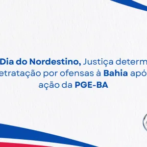 No Dia do Nordestino, Justiça determina retratação por ofensas à Bahia após ação da PGE-BA