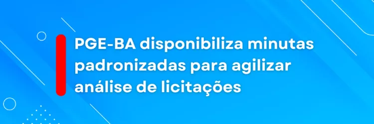 Imagem com fundo azul em diferentes tons, com formas geométricas como linhas, círculos e pontos brancos decorativos. Ao centro, está o texto em branco: "PGE-BA disponibiliza minutas padronizadas para agilizar análise de licitações". À esquerda do texto, há uma barra vertical grossa e vermelha, destacando a informação. No canto superior direito, está escrito em letras pequenas e claras: "ASCOM / PGE-BA". A imagem tem estilo moderno e informativo.