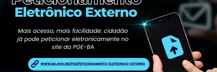 Imagem com fundo azul escuro e detalhes em azul claro. No centro, está escrito: “Peticionamento Eletrônico Externo”. Abaixo, em letras menores: “Mais acesso, mais facilidade: cidadão já pode peticionar eletronicamente no site da PGE-BA”. À direita, uma mão segura um celular com um ícone de seta azul. Na parte inferior, há um botão com o link: www.ba.gov.br/pge/peticionamento-eletronico-externo. No canto inferior esquerdo, está a logo da PGE-BA.