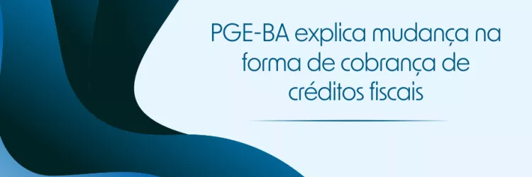Cartaz com fundo azul claro e formas onduladas em tons de azul escuro no lado esquerdo. No centro, está escrito em letras azul-escuras: "PGE-BA explica mudança na forma de cobrança de créditos fiscais". No canto inferior direito, aparece o logotipo da PGE-BA (Procuradoria Geral do Estado da Bahia). O design é limpo e moderno, com foco na informação.