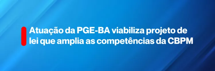A imagem apresenta um fundo azul com linhas diagonais em tons variados de azul. Em destaque, há o título em letras brancas: "Atuação da PGE-BA viabiliza projeto de lei que amplia as competências da CBPM". O texto está centralizado e tem uma tarja pequena em vermelho. A composição é moderna e limpa, com um estilo visual profissional e institucional.