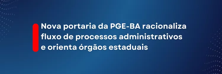 Imagem em formato horizontal, com fundo azul em tons degradê. Há elementos gráficos abstratos, como ondas suaves e pequenos pontos claros nas bordas superior esquerda e inferior direita. À esquerda do texto, aparece uma faixa vertical vermelha. No centro, em letras brancas e grandes, está escrito: “Nova portaria da PGE-BA racionaliza fluxo de processos administrativos e orienta órgãos estaduais”. Não há pessoas nem outros objetos visíveis.