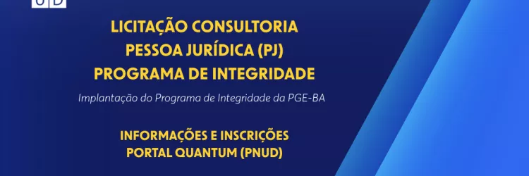 Imagem com fundo azul divulgando um edital aberto do PNUD e da PGE-BA. O destaque informa licitação para consultoria de pessoa jurídica para implantação de um Programa de Integridade. Há prazos: dúvidas até 24/04/2026 e envio de propostas até 06/05/2026 às 17h. Também aparece orientação para inscrições no Portal Quantum e logotipos das instituições.