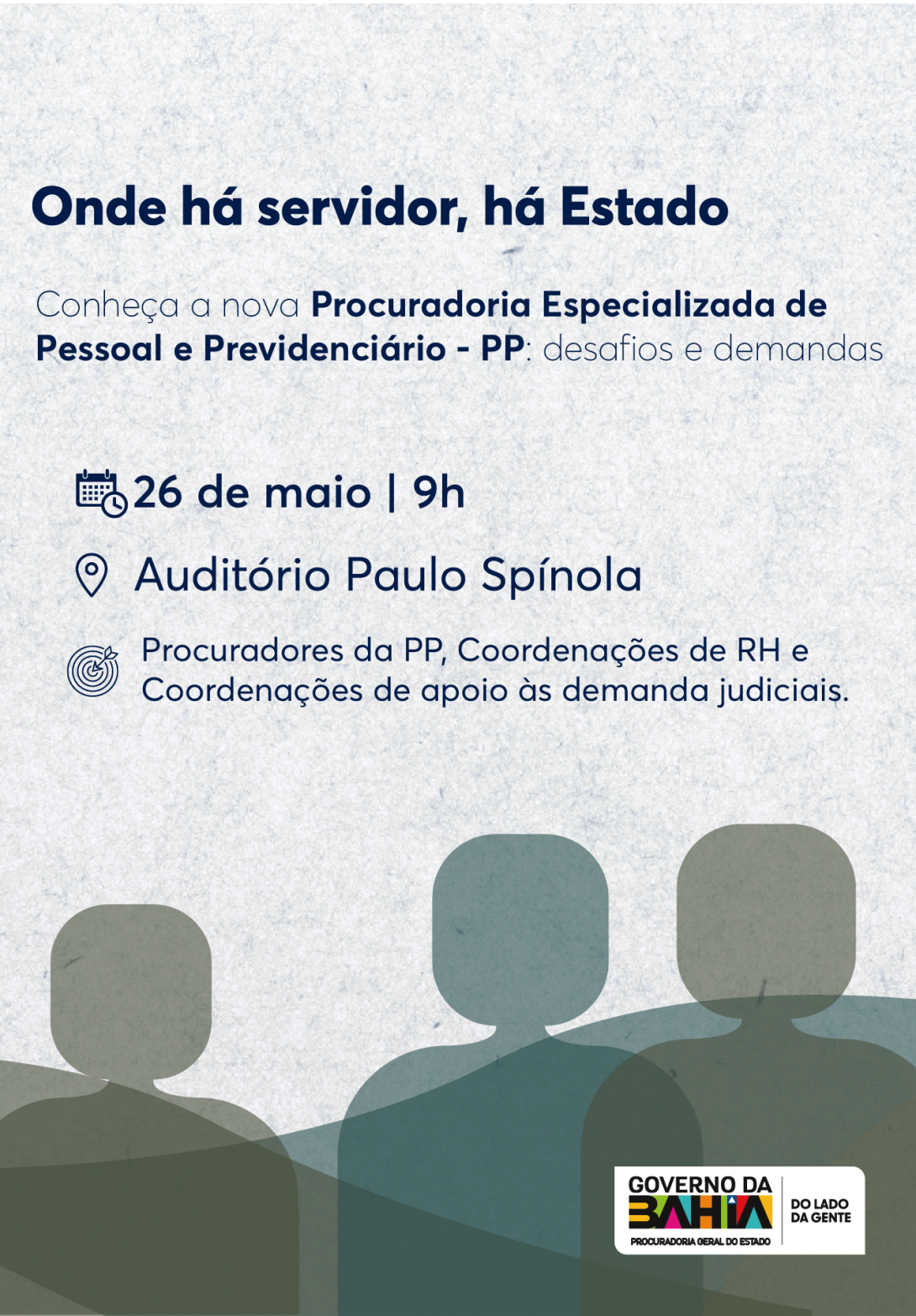Card com fundo claro texturizado. No topo, em letras azuis escuras, está o texto: “Onde há servidor, há Estado”. Abaixo, há um convite para conhecer a nova Procuradoria Especializada de Pessoal e Previdenciário – PP, com foco em desafios e demandas. Em seguida, aparecem as informações: “26 de maio | 9h”, “Auditório Paulo Spínola” e o público-alvo do encontro. Na parte inferior, há ilustrações abstratas de três pessoas em tons de verde e azul. No canto inferior direito, aparecem a marca do Governo da Bahia.