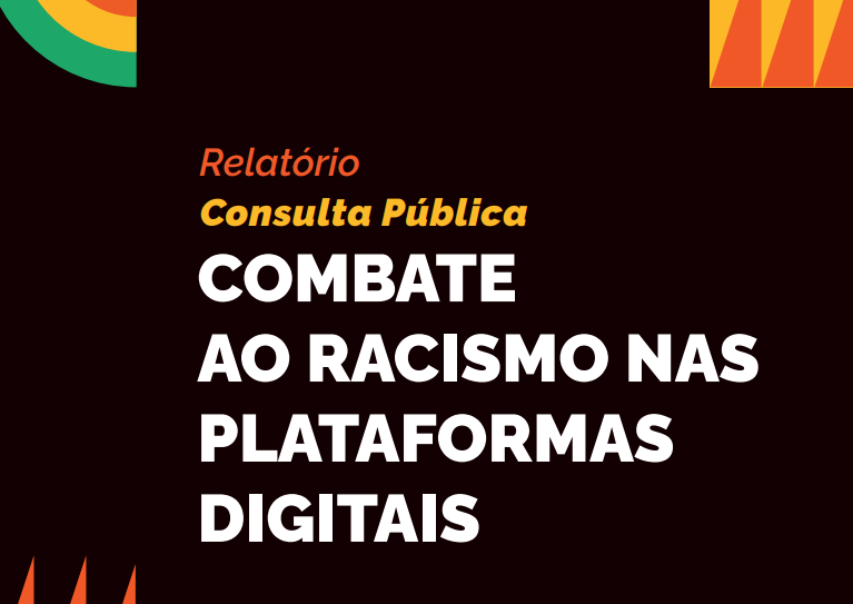 relatório da Consulta Pública sobre Combate ao Racismo nas Plataformas Digitais