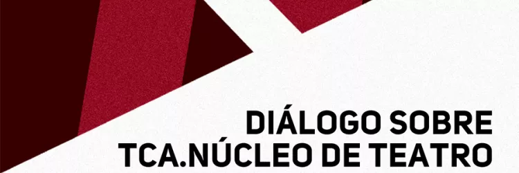 Diálogo sobre TCA.Núcleo de Teatro